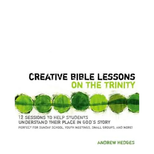 Creative Bible Lessons on the Trinity: 12 Sessions to Help Students Understand Their Place in God's Story