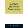 Spanish-English and English-Spanish commercial dictionary of the words and terms used in commercial correspondence which are not given in the dictiona