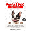Your Perfect Dog in 7 Steps: An Easy Guide to Recognize Your Dog's Behaviors and Raise Positively the Dog that You've Always Dreamed