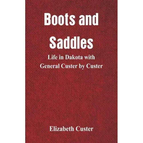 Boots and Saddles: Life in Dakota with General Custer by Custer