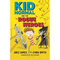 Kid Normal and the Rogue Heroes: The Second Book in the Super Heroic, Super Silly Series from Greg James and Chris Smith