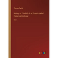 History of Friedrich II. of Prussia called Frederick the Great: Vol. I