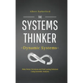 The Systems Thinker - Dynamic Systems: Make Better Decisions and Find Lasting Solutions Using Scientific Analysis.