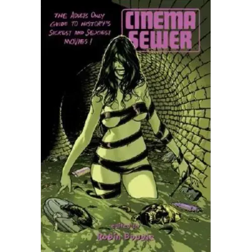 Cinema Sewer Volume 1: The Adults Only Guide to History's Sickest and Sexiest Movies!