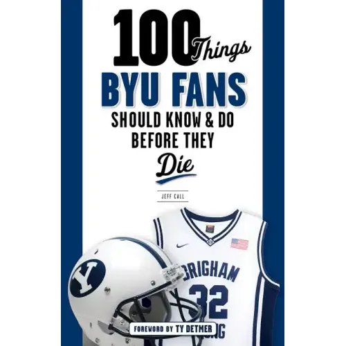 100 Things BYU Fans Should Know & Do Before They Die