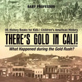 There's Gold in Cali! What Happened during the Gold Rush? US History Books for Kids Children's American History