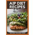 AIP Diet Recipes: The Excellent Guide On How To Help You Boost Your Immune To Make You Healthy