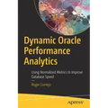 Dynamic Oracle Performance Analytics: Using Normalized Metrics to Improve Database Speed