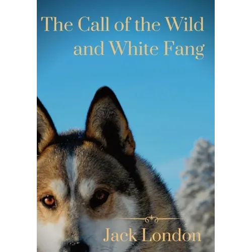 The Call of the Wild and White Fang: two Jack London dog stories
