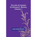 The Life of Captain Sir Richard F. Burton, volume 1