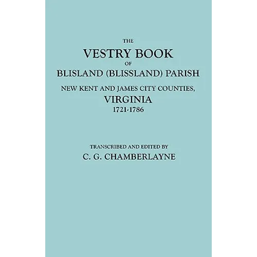 Vestry Book of Blisland (Blissland) Parish, New Kent and James City Counties, Virginia, 1721-1786