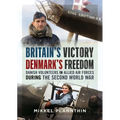 Britain's Victory, Denmark's Freedom: Danish Volunteers in Allied Air Forces During the Second World War