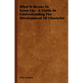 What It Means To Grow Up - A Guide In Understanding The Development Of Character