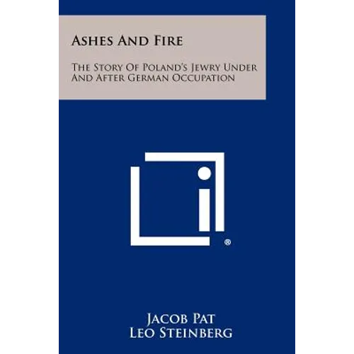 Ashes And Fire: The Story Of Poland's Jewry Under And After German Occupation