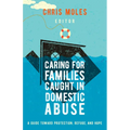 Caring for Families Caught in Domestic Abuse: A Guide Toward Protection, Refuge, and Hope