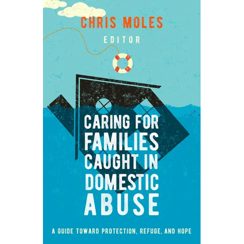 Caring for Families Caught in Domestic Abuse: A Guide Toward Protection, Refuge, and Hope