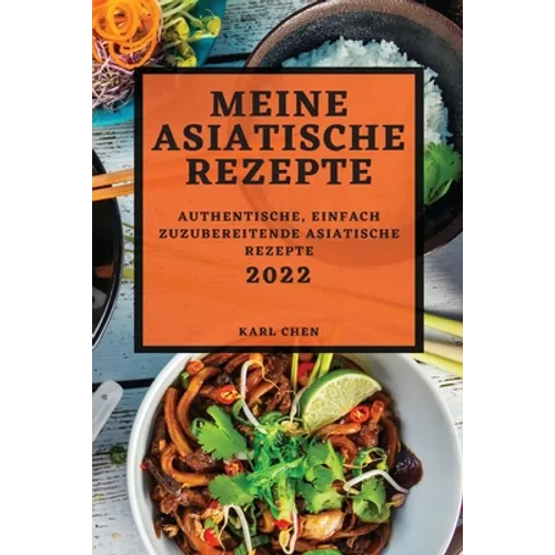 Meine Asiatische Rezepte 2022: Authentische, Einfach Zuzubereitende Asiatische Rezepte