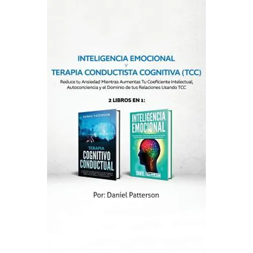 Inteligencia Emocional y Terapia Conductista Cognitiva (TCC): 2 libros en 1-Reduce tu Ansiedad Mientras Aumentas Tu Coeficiente Intelectual, Autoconci