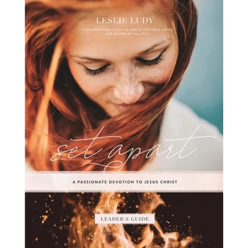 Set Apart - A Passionate Devotion to Jesus Christ (Leader's Guide): A Foundational Study in Christ-Centered Living for Women of All Ages
