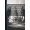 Vita Di San Luigi Gonzaga Della Compagnia Di Gesu