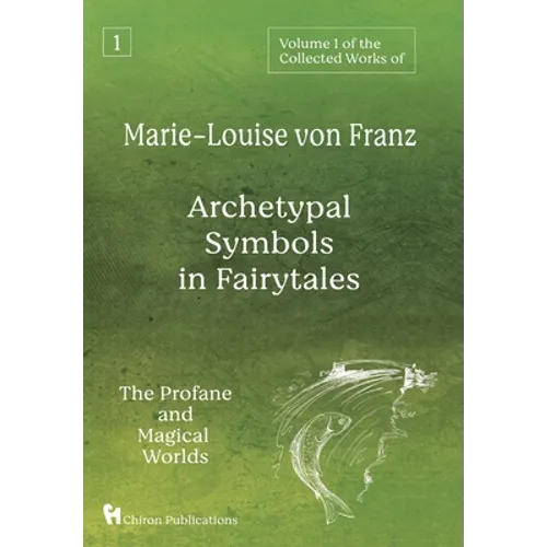 Volume 1 of the Collected Works of Marie-Louise von Franz: Archetypal Symbols in Fairytales: The Profane and Magical Worlds
