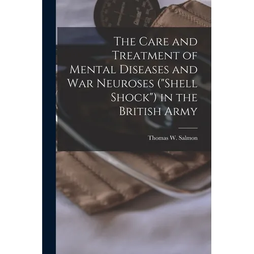 The Care and Treatment of Mental Diseases and war Neuroses ("shell Shock") in the British Army