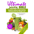 Ultimate Juicing Bible: Complete Guide to Juice Fasting, Detoxing and Fast Weight Loss