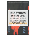 Bioethics in Real Life: Lessons We're Learning from COVID-19