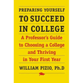 Preparing Yourself to Succeed in College: A Professor's Guide to Choosing a College and Thriving in Your First Year