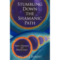 Stumbling Down the Shamanic Path: Mystic Adventures and Misadventures