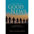 The Day of Good News: Essentials in Personal Evangelism