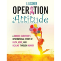 Operation Attitude: A Cancer Survivor's Inspirational Story of Faith, Hope, and Healing through Humor