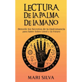 Lectura de la palma de la mano: Desvele los secretos de la quiromancia para saber sobre usted y su futuro