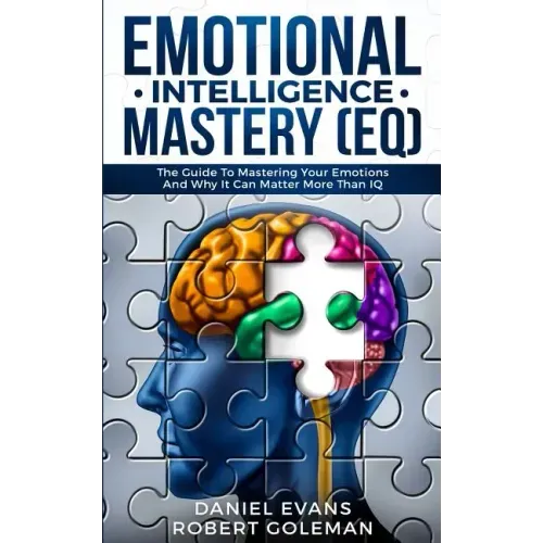 Emotional Intelligence Mastery (EQ): The Guide to Mastering Emotions and Why It Can Matter More Than IQ