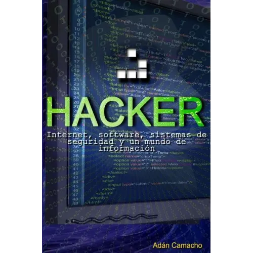 Hacker: Internet, software, sistemas de seguridad y un mundo de información