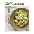 Super Simple Autoimmune Cookbook: Quick and Easy Recipes for Healing the Immune System
