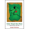 Under Sleep's New Moon: Rescued Poems, 1970-1990