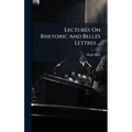 Lectures On Rhetoric And Belles Lettres ...