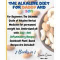The Alkaline Diet for Daddy and Son: 2 Books in 1: For Beginners: The Ultimate Guide of Alkaline Herbal Medicine for permanent weight loss, Understand