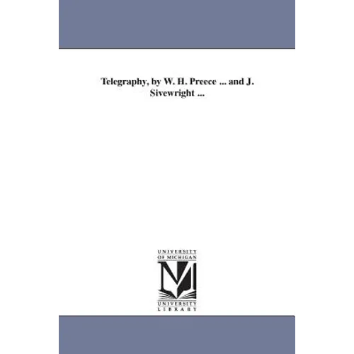 Telegraphy, by W. H. Preece ... and J. Sivewright ...