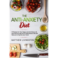 The Anti-Anxiety Diet: 70 Recipes for Your Happy and Anti-Stress Life