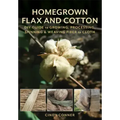 Homegrown Flax and Cotton: DIY Guide to Growing, Processing, Spinning & Weaving Fiber to Cloth