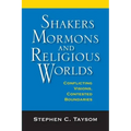 Shakers, Mormons, and Religious Worlds: Conflicting Visions, Contested Boundaries