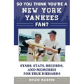 So You Think You're a New York Yankees Fan?: Stars, Stats, Records, and Memories for True Diehards
