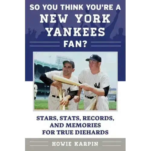 So You Think You're a New York Yankees Fan?: Stars, Stats, Records, and Memories for True Diehards