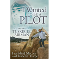 I Wanted to Be a Pilot: The Making of a Tuskegee Airman