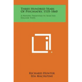Three Hundred Years of Psychiatry, 1535-1860: A History Presented in Selected English Texts