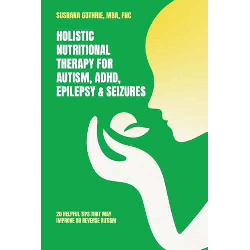 Holistic Nutritional Therapy for Autism, ADHD, Epilepsy & Seizures, 20 Helpful Tips That May Improve Or Reverse Autism
