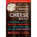 The House That Cheese Built: The Unusual Life of the Mexican Immigrant Who Defined a Multibillion-Dollar Global Industry