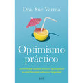 Optimismo Práctico: La Mentalidad Basada En La Ciencia Que Impulsará Tu Salud, Felicidad, Resiliencia Y Longevidad / Practical Optimism